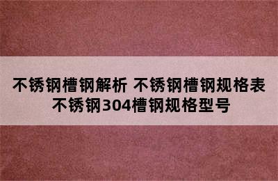 不锈钢槽钢解析 不锈钢槽钢规格表 不锈钢304槽钢规格型号